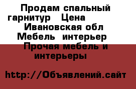 Продам спальный гарнитур › Цена ­ 15 000 - Ивановская обл. Мебель, интерьер » Прочая мебель и интерьеры   